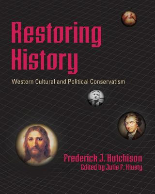 Carte Restoring History - Western Cultural and Political Conservatism Frederick J. Hutchison