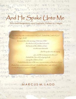 Kniha And He Spake Unto Me: Structural Revelations and Prophetic Pattern in 1 Nephi Marcus M. Ladd