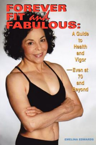 Book Forever Fit and Fabulous: A Guide to Health and Vigor-Even at 70 and Beyond Emelina Edwards