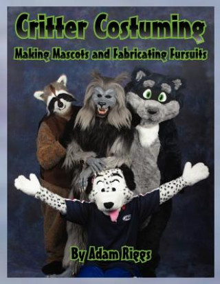 Könyv Critter Costuming: Making Mascots and Fabricating Fursuits Adam Riggs