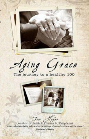 Kniha Aging Grace: The Journey to a Healthy 100 Tom Hafer