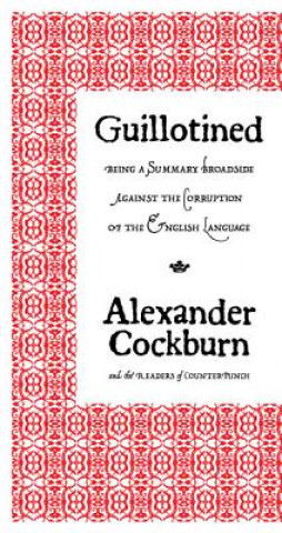 Kniha Guillotined: Being a Summary Broadside Against the Corruption of the English Language Alexander Cockburn