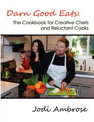Könyv Darn Good Eats: The Cookbook for Creative Chefs and Reluctant Cooks: Black and White Version Jodi Ambrose