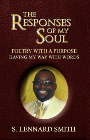 Kniha The Responses of My Soul: Poetry with a Purpose Having Way with Words S. Lennard Smith