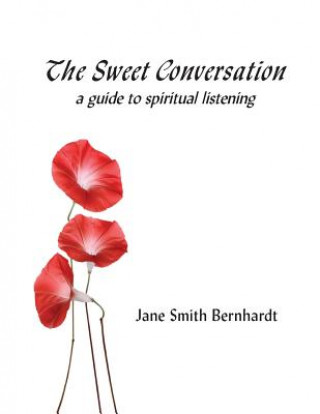 Książka The Sweet Conversation: A Guide to Spiritual Listening Jane Smith Bernhardt