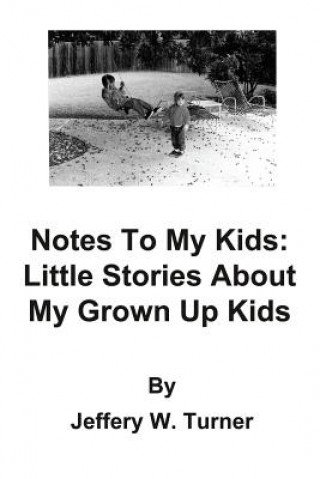 Carte Notes to My Kids: Little Stories about My Grown Up Kids Jeffery W. Turner