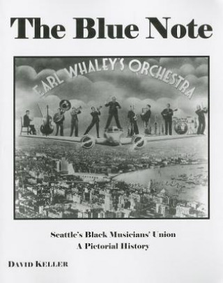 Carte The Blue Note: Seattle's Black Musicians' Union: A Pictorial History David Keller