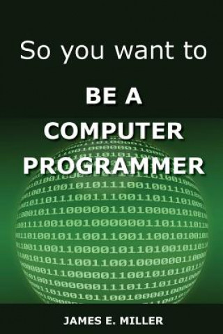 Kniha So You Want to Be a Computer Programmer James Miller