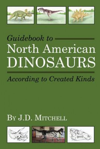 Carte Guidebook to North American Dinosaurs According to Created Kinds J. D. Mitchell