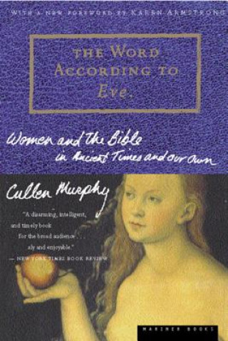 Carte The Word According to Eve: Women and the Bible in Ancient Times and Our Own Cullen Murphy