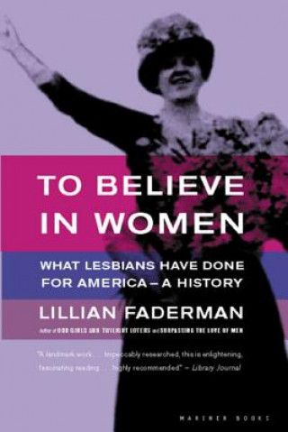 Carte To Believe in Women: What Lesbians Have Done for America--A History Lillian Faderman