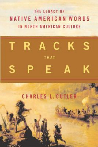 Libro Tracks That Speak: The Legacy of Native American Words in North American Culture Charles L. Cutler