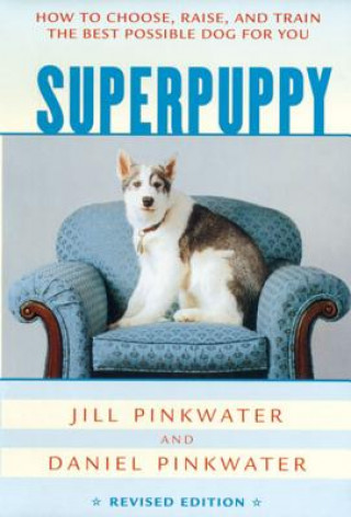 Kniha Superpuppy: How to Choose, Raise, and Train the Best Possible Dog for You Jill Pinkwater