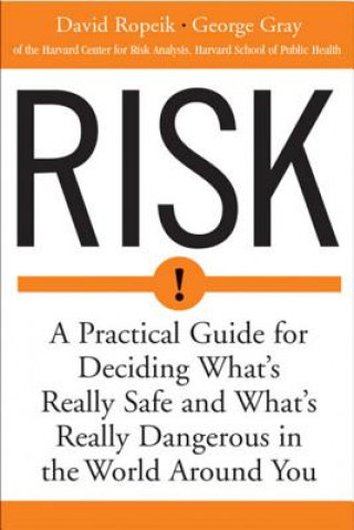 Kniha Risk: A Practical Guide for Deciding What's Really Safe and What's Dangerous in the World Around You David Ropeik