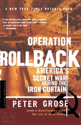 Kniha Operation Rollback: America's Secret War Behind the Iron Curtain Peter Grose
