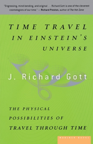 Könyv Time Travel in Einstein's Universe: The Physical Possibilities of Travel Through Time J. Richard Gott