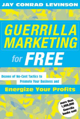Könyv Guerrilla Marketing for Free: 100 No-Cost Tactics to Promote Your Business and Energize Your Profits Jay Conrad Levinson