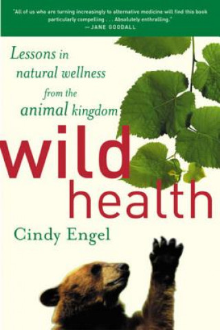 Carte Wild Health: How Animals Keep Themselves Will and What We Can Learn from Them Cindy Engel