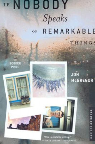 Könyv If Nobody Speaks of Remarkable Things Jon McGregor
