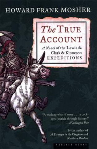 Carte The True Account: A Novel of the Lewis & Clark & Kinneson Expeditions Howard Frank Mosher