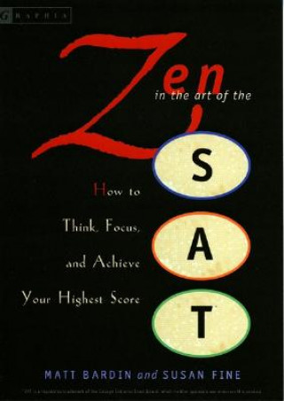 Kniha Zen in the Art of the SAT: How to Think, Focus, and Achieve Your Highest Score Matt Bardin