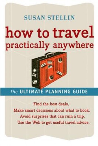 Knjiga How to Travel Practically Anywhere: The Ultimate Travel Guide Susan Stellin