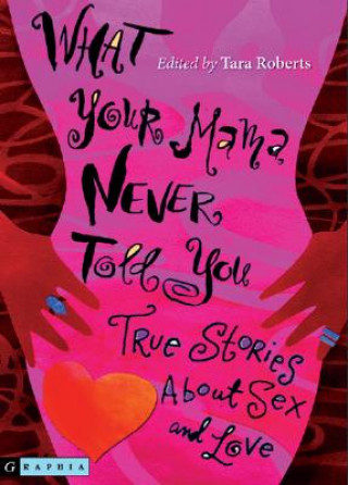 Книга What Your Mama Never Told You: True Stories about Sex and Love Tara Roberts