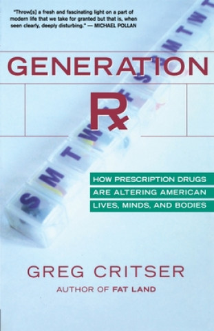 Kniha Generation RX: How Prescription Drugs Are Altering American Lives, Minds, and Bodies Greg Critser