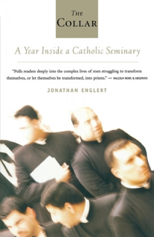Carte The Collar: A Year of Striving and Faith Inside a Catholic Seminary Jonathan Englert