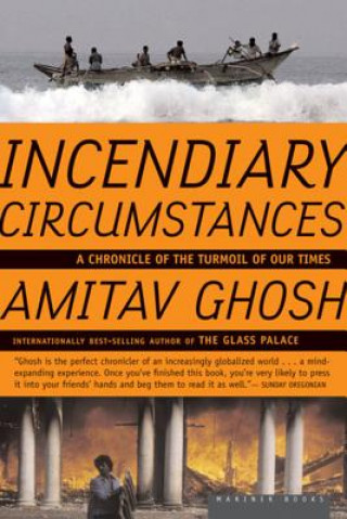 Könyv Incendiary Circumstances: A Chronicle of the Turmoil of Our Times Amitav Ghosh