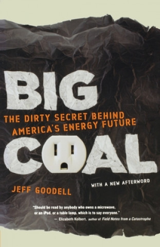 Kniha Big Coal: The Dirty Secret Behind America's Energy Future Jeff Goodell