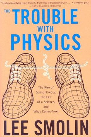 Könyv The Trouble with Physics: The Rise of String Theory, the Fall of a Science, and What Comes Next Lee Smolin