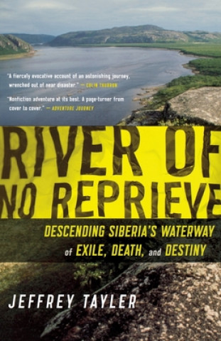 Kniha River of No Reprieve: Descending Siberia's Waterway of Exile, Death, and Destiny Jeffrey Tayler