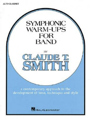 Könyv Symphonic Warm-Ups for Band: E-Flat Alto Clarinet: A Contemporary Approach to the Development of Tone, Technique and Style T. Smith Claude