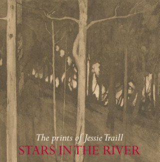 Knjiga Stars in the River: The Prints of Jessie Traill Tim Bonyhady