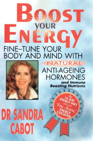 Kniha Boost Your Energy: Fine-Tune Your Body and Mind with Natural Anti-Ageing Hormones and Immune Boosting Nutrients Sandra Cabot