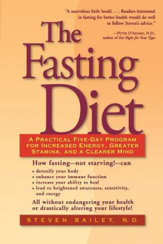 Kniha The Fasting Diet: A Practical Five-Day Program for Increased Energy, Greater Stamina, and a Clearer Mind Steven Bailey