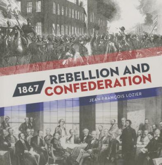Kniha 1867: Rebellion and Confederation Jean-Fran?ois Lozier