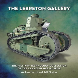 Carte The Lebreton Gallery: The Military Technology Collection of the Canadian War Museum Andrew Burtch