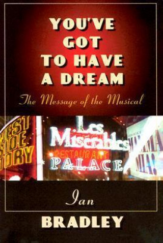 Carte You've Got to Have a Dream: The Message of the Musical Ian Bradley