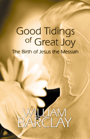 Kniha Good Tidings of Great Joy: The Birth of Jesus the Messiah William Barclay