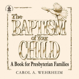Carte The Baptism of Your Child: A Book for Presbyterian Families Carol A. Wehrheim