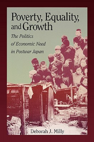 Książka Poverty, Equality, and Growth: The Politics of Economic Need in Postwar Japan Deborah J. Milly