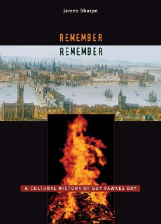 Carte Remember, Remember: A Cultural History of Guy Fawkes Day James Sharpe