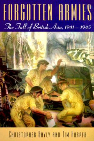 Knjiga Forgotten Armies: The Fall of British Asia, 1941-1945 Christopher Alan Bayly