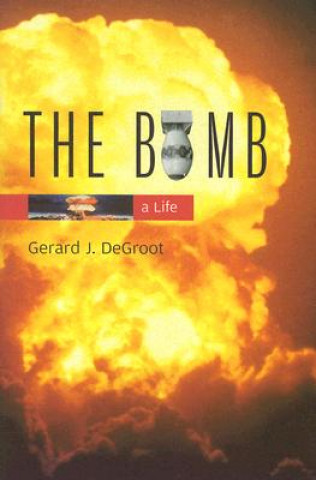 Könyv The Bomb: A Life Gerard J. deGroot