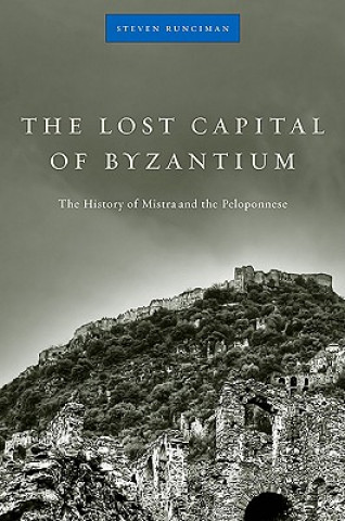 Libro The Lost Capital of Byzantium: The History of Mistra and the Peloponnese Steven Runciman