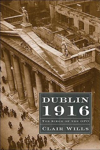 Book Dublin 1916: The Siege of the GPO Clair Wills