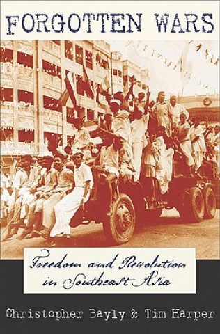 Knjiga Forgotten Wars: Freedom and Revolution in Southeast Asia Christopher Alan Bayly