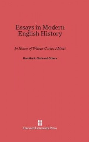 Carte Essays in Modern English History in Honor of Wilbur Cortez Abbott Dorothy K. Clark